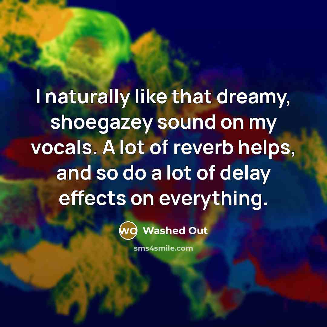 “I naturally like that dreamy, shoegazey sound on my vocals.…” quote by Washed Out