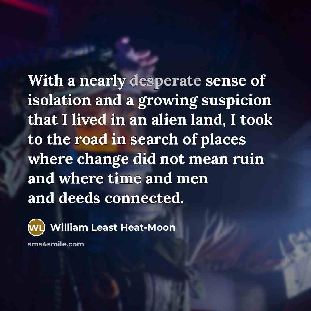 “With a nearly desperate sense of isolation and a growing…” quote by William Least Heat-Moon