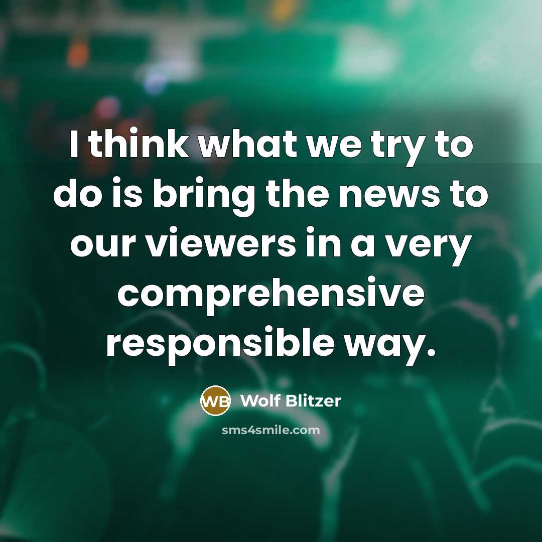 “I think what we try to do is bring the…” quote by Wolf Blitzer