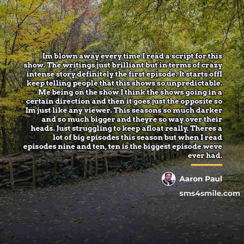 “Im blown away every time I read a script for…” quote by Aaron Paul