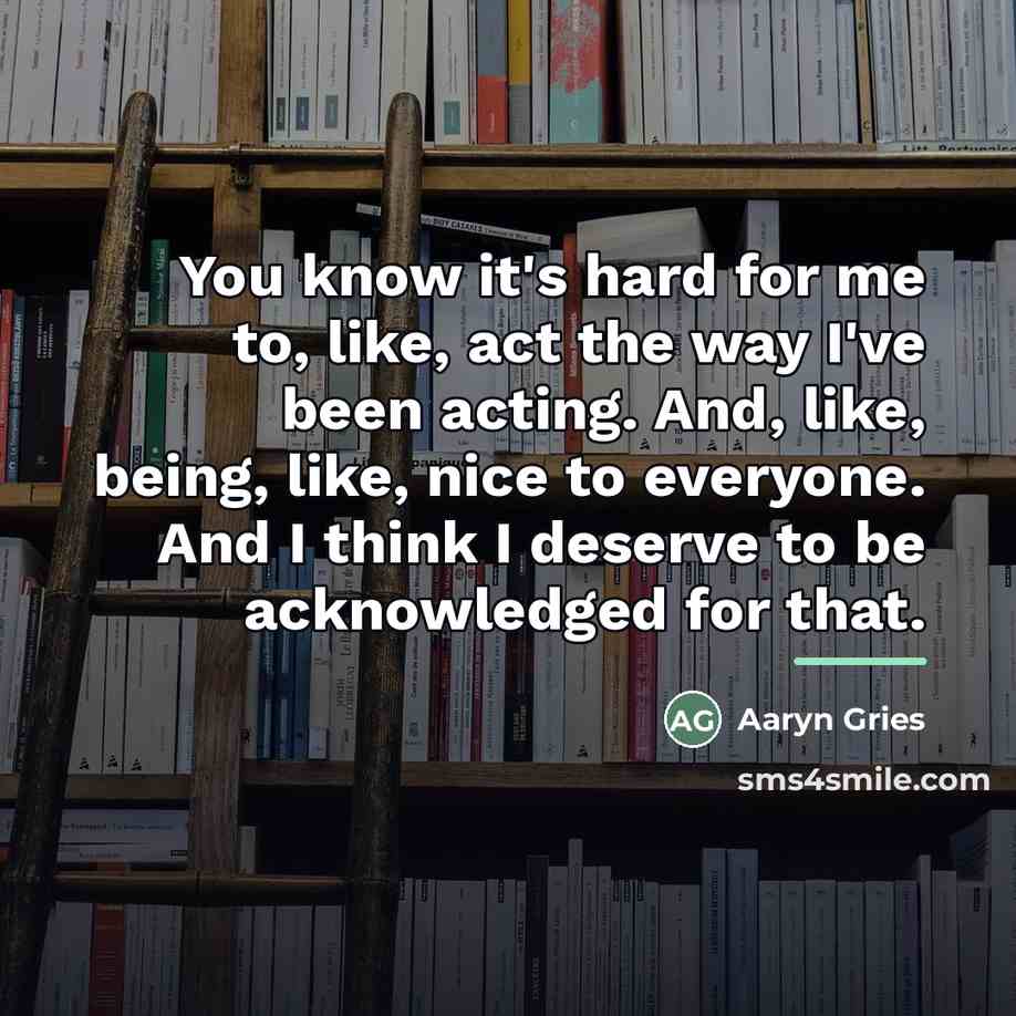 “You know it's hard for me to, like, act the…” quote by Aaryn Gries
