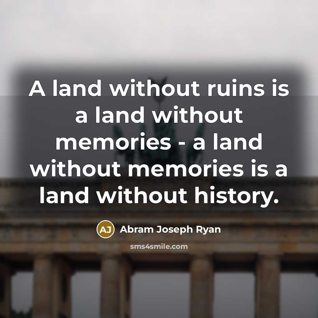 “A land without ruins is a land without memories -…” quote by Abram Joseph Ryan
