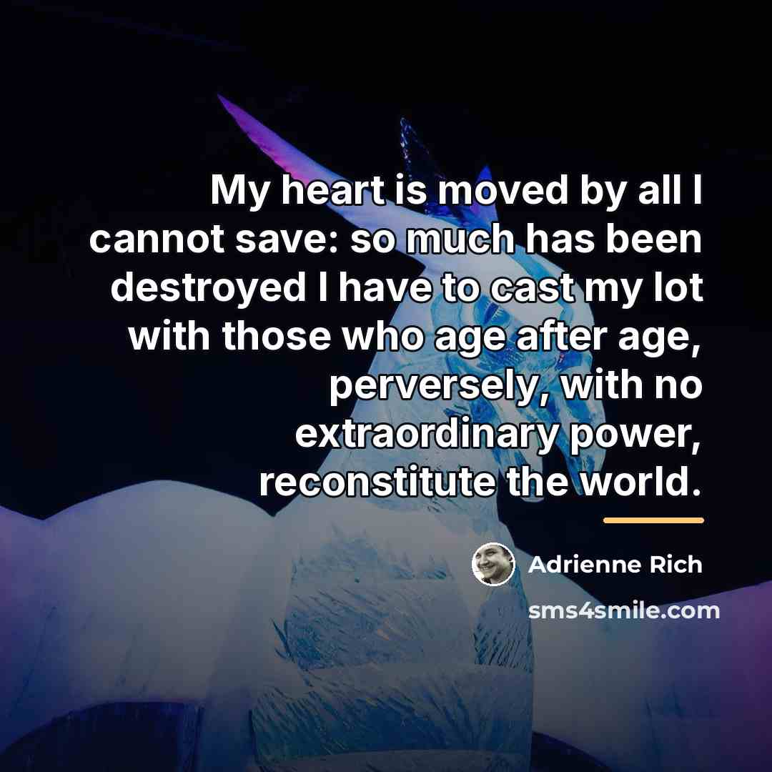 “My heart is moved by all I cannot save: so…” quote by Adrienne Rich