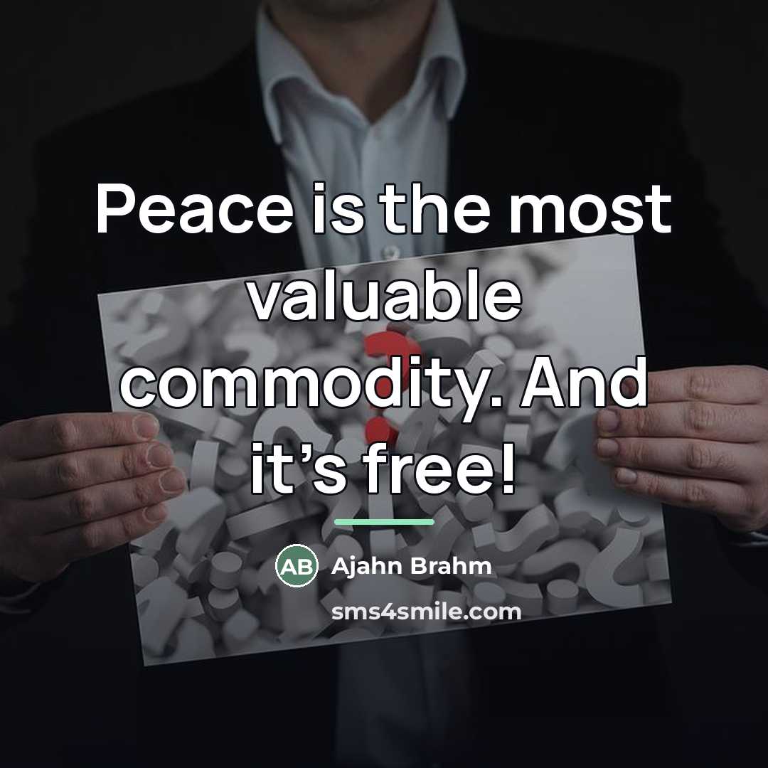 “Peace is the most valuable commodity. And it's free!…” quote by Ajahn Brahm