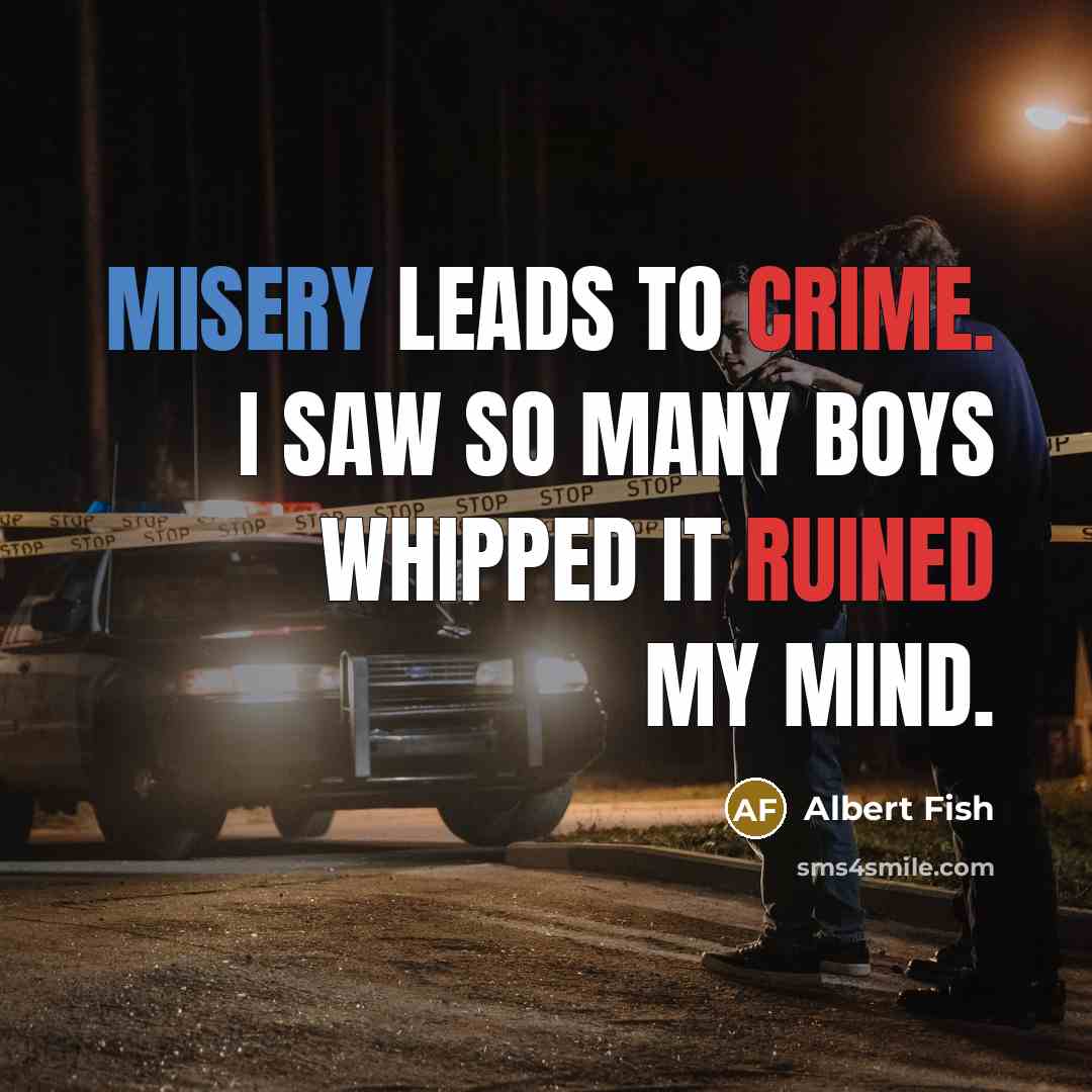 “Misery leads to crime. I saw so many boys whipped…” quote by Albert Fish