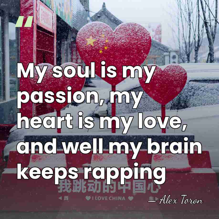 My soul is my passion, my heart is my love, and well&hellip; - Alex Toron