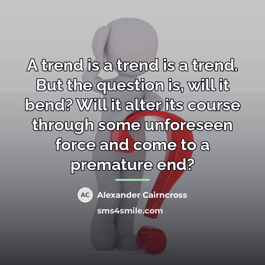 “A trend is a trend is a trend. But the…” quote by Alexander Cairncross