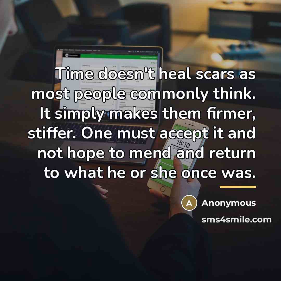 “Time doesn't heal scars as most people commonly think. It…” quote by Anonymous