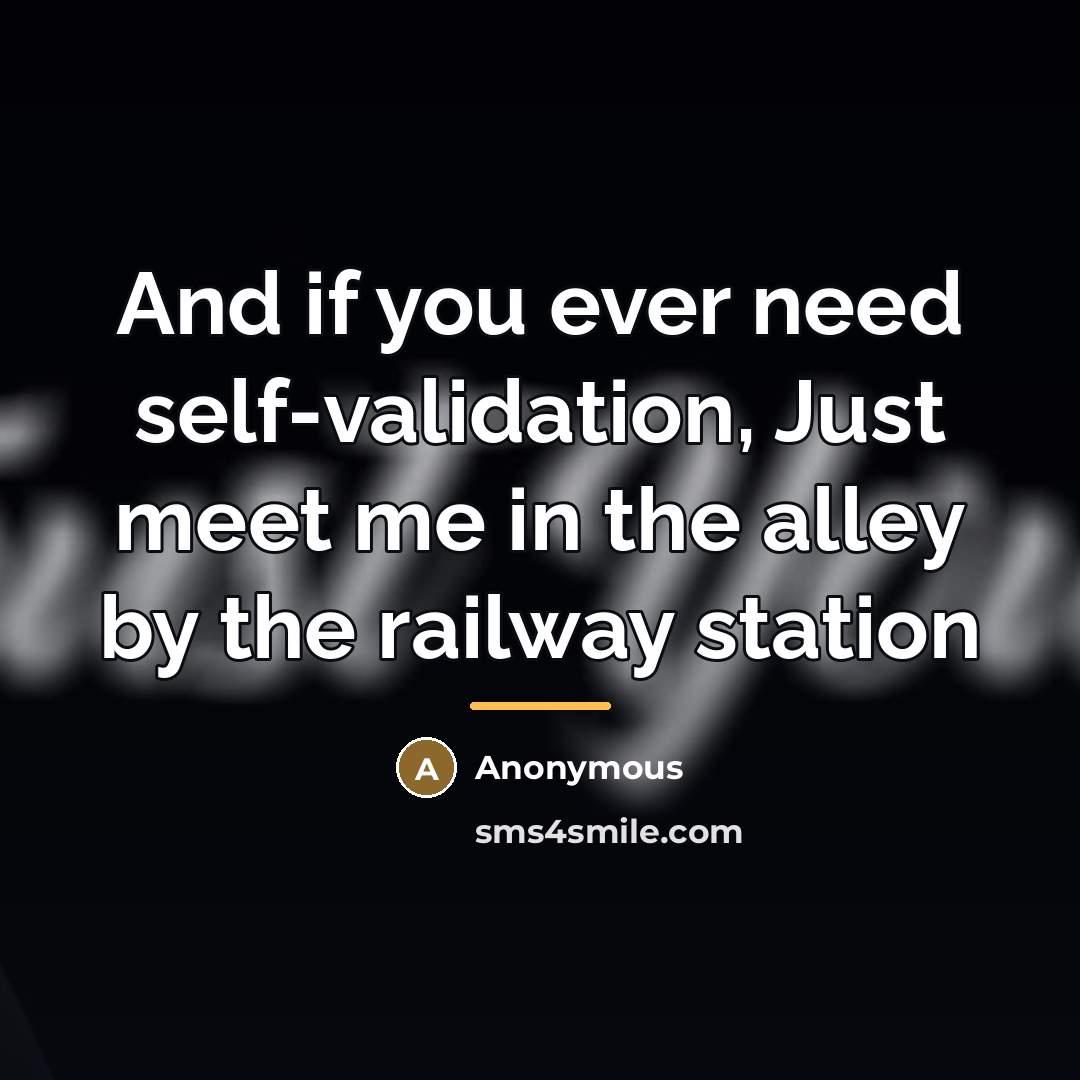 “And if you ever need self-validation, Just meet me in…” quote by Anonymous