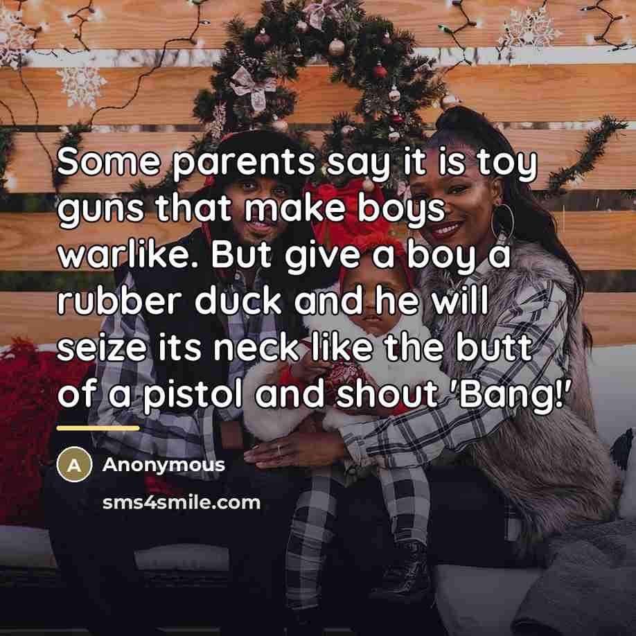 “Some parents say it is toy guns that make boys…” quote by Anonymous