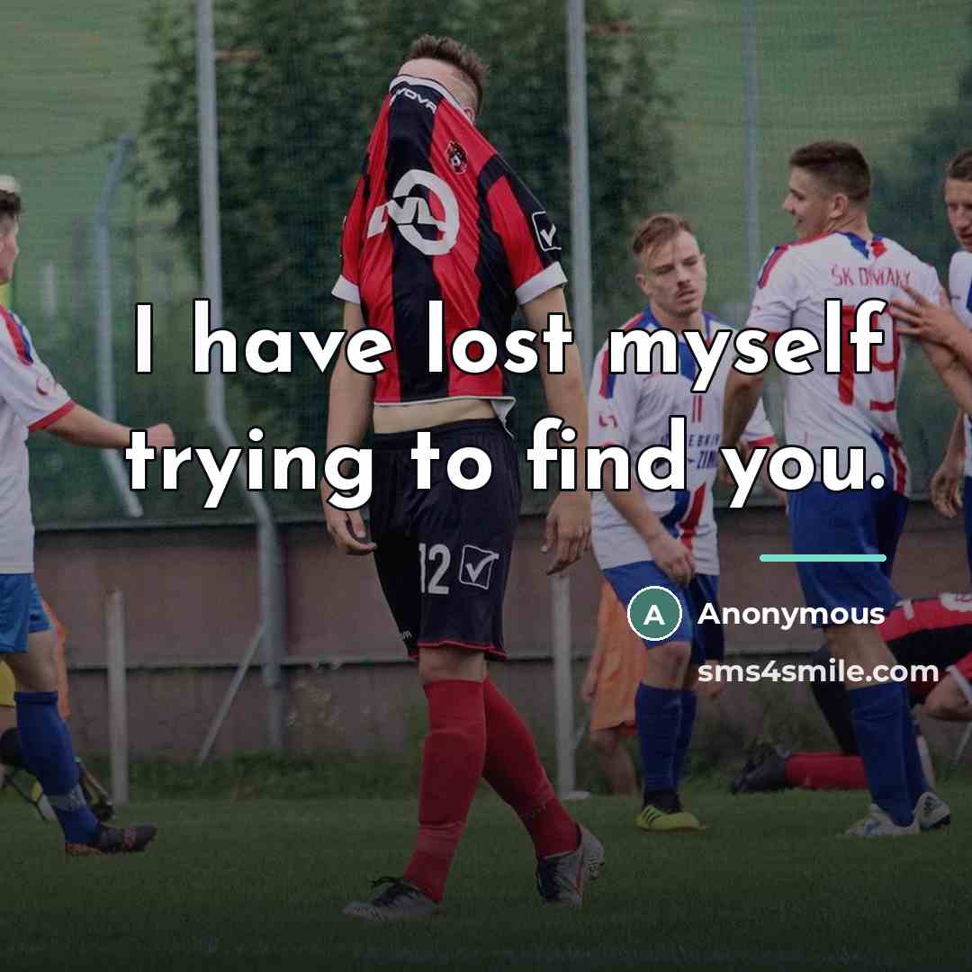 “I have lost myself trying to find you.…” quote by Anonymous