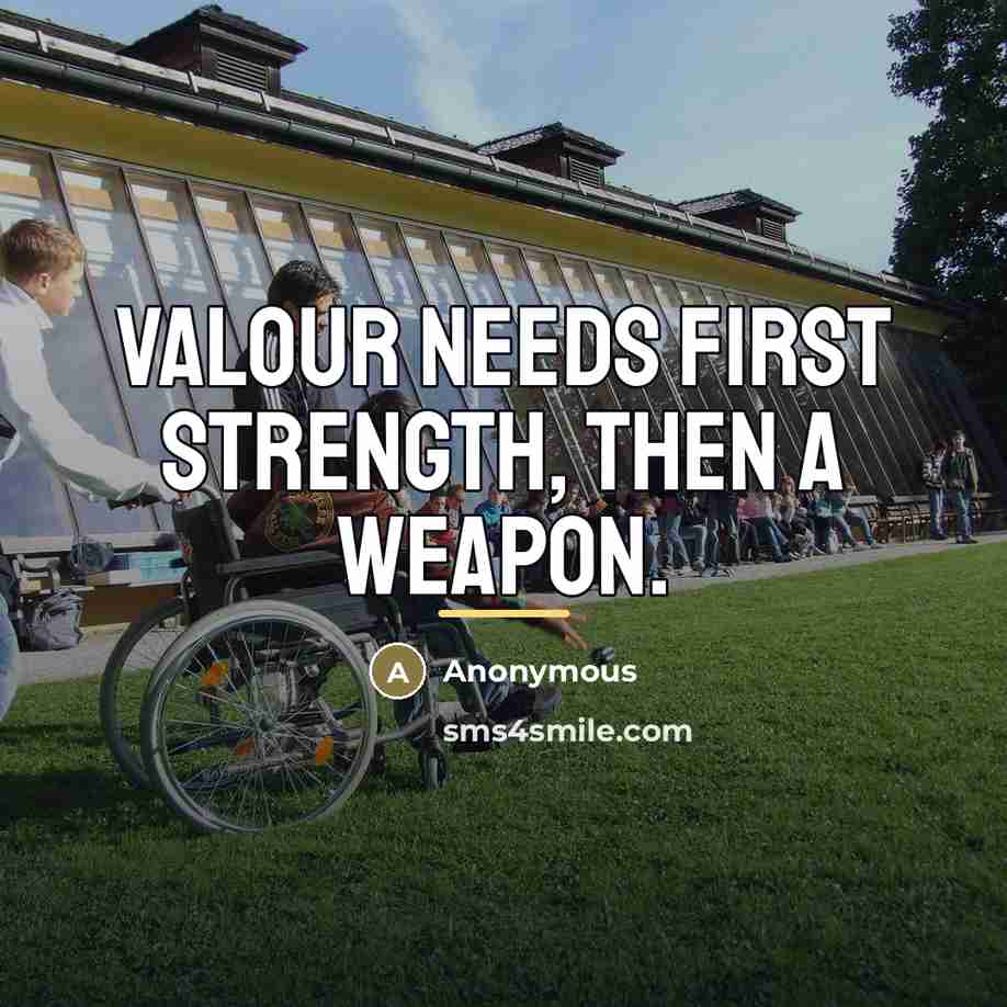 “Valour needs first strength, then a weapon.…” quote by Anonymous