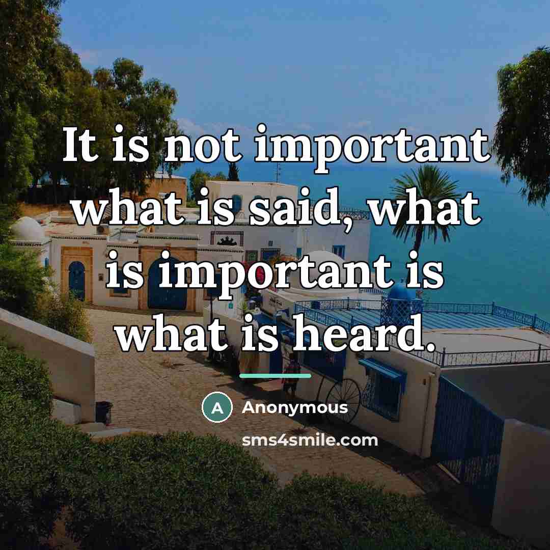 “It is not important what is said, what is important…” quote by Anonymous