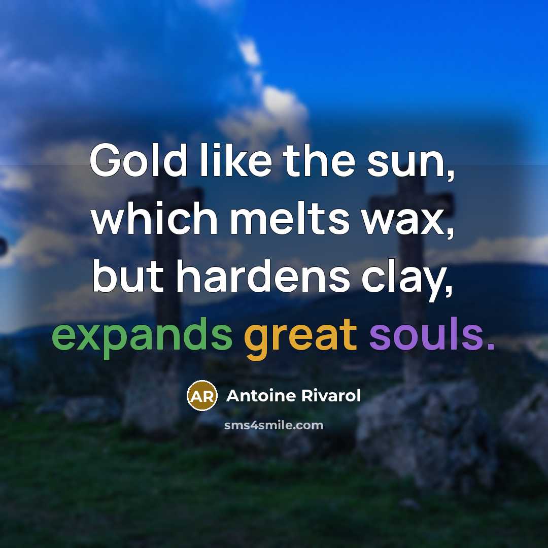 “Gold like the sun, which melts wax, but hardens clay,…” quote by Antoine Rivarol