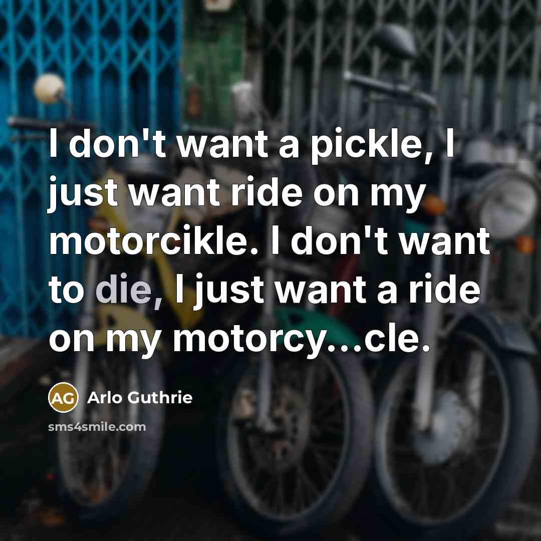 “I don't want a pickle, I just want ride on…” quote by Arlo Guthrie