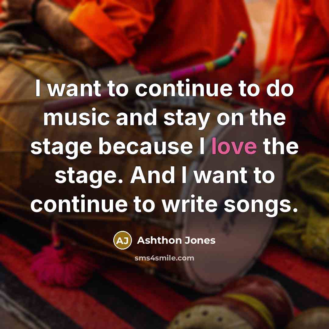 “I want to continue to do music and stay on…” quote by Ashthon Jones