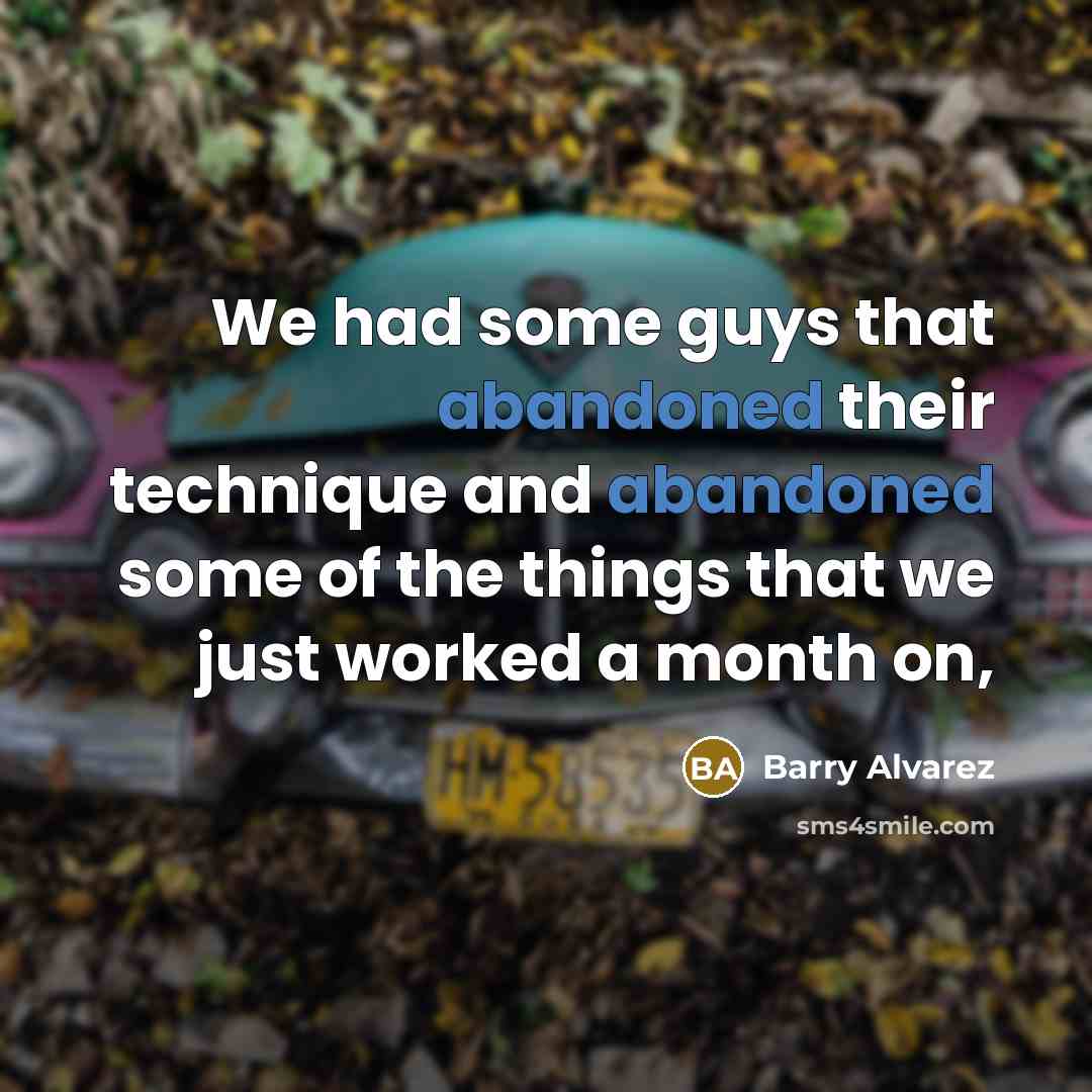 “We had some guys that abandoned their technique and abandoned…” quote by Barry Alvarez