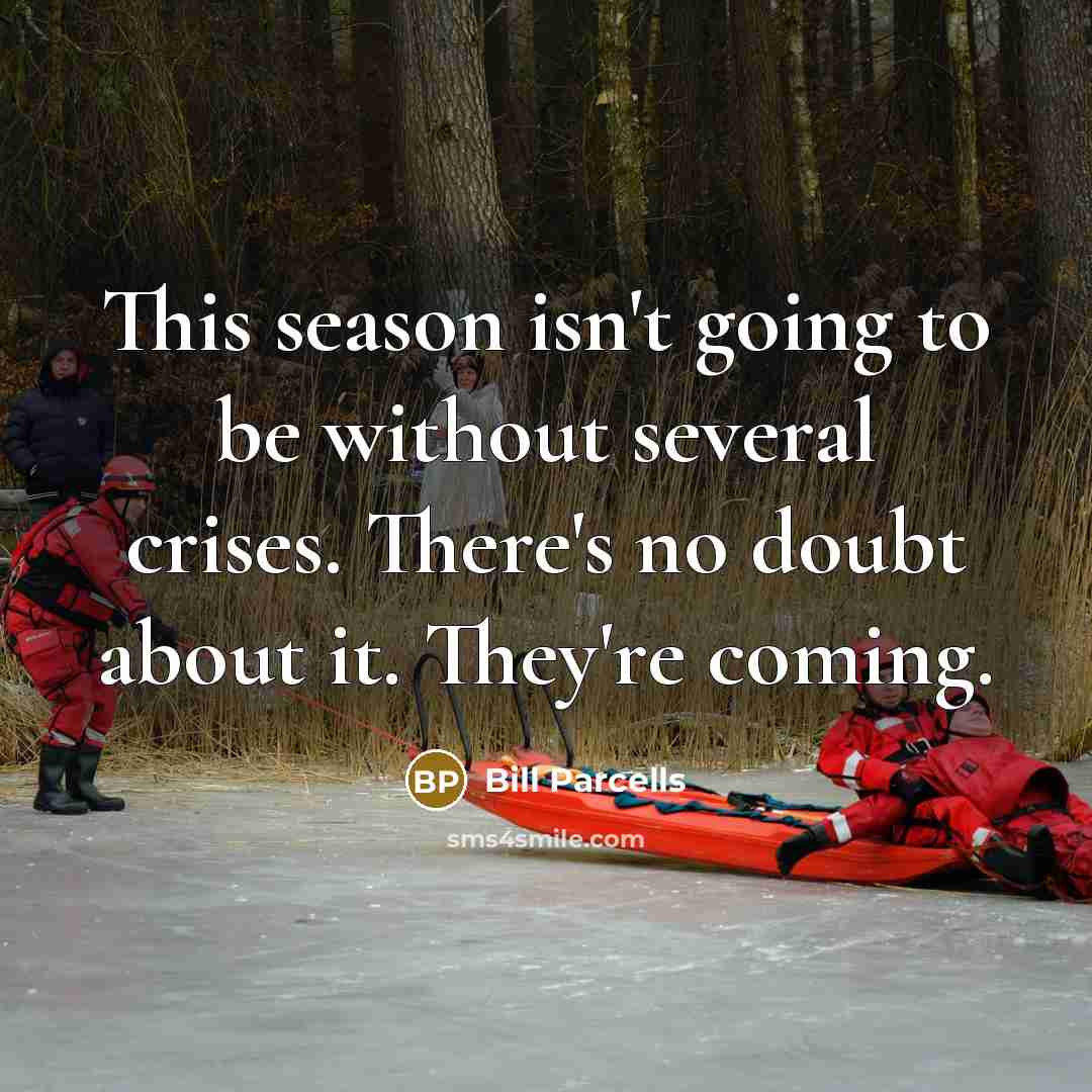 “This season isn't going to be without several crises. There's…” quote by Bill Parcells