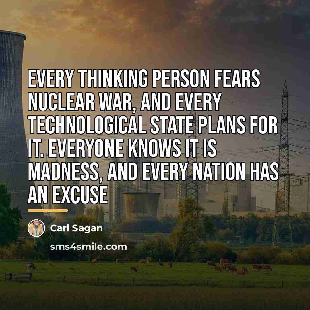 “Every thinking person fears nuclear war, and every technological state…” quote by Carl Sagan