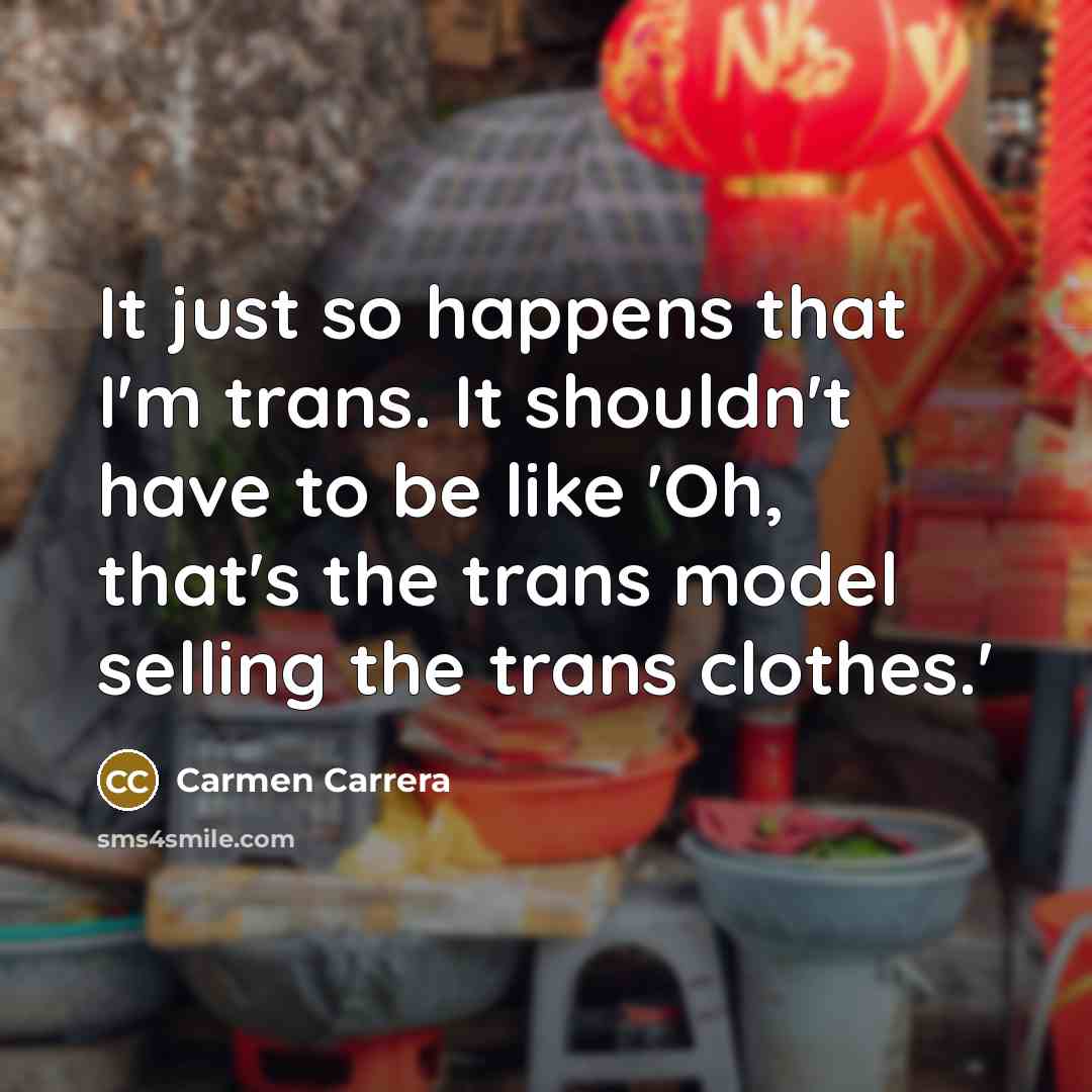 “It just so happens that I'm trans. It shouldn't have…” quote by Carmen Carrera