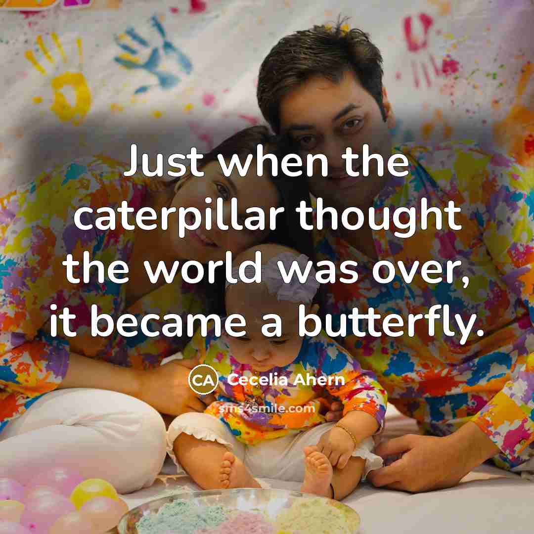 “Just when the caterpillar thought the world was over, it…” quote by Cecelia Ahern