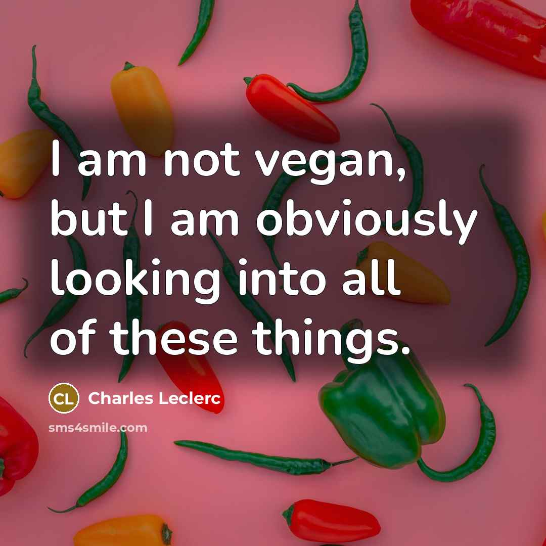 “I am not vegan, but I am obviously looking into…” quote by Charles Leclerc