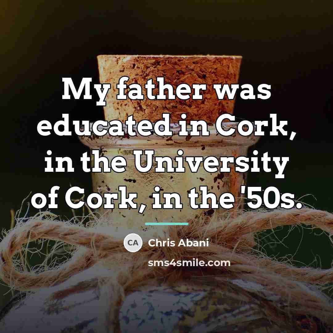 “My father was educated in Cork, in the University of…” quote by Chris Abani