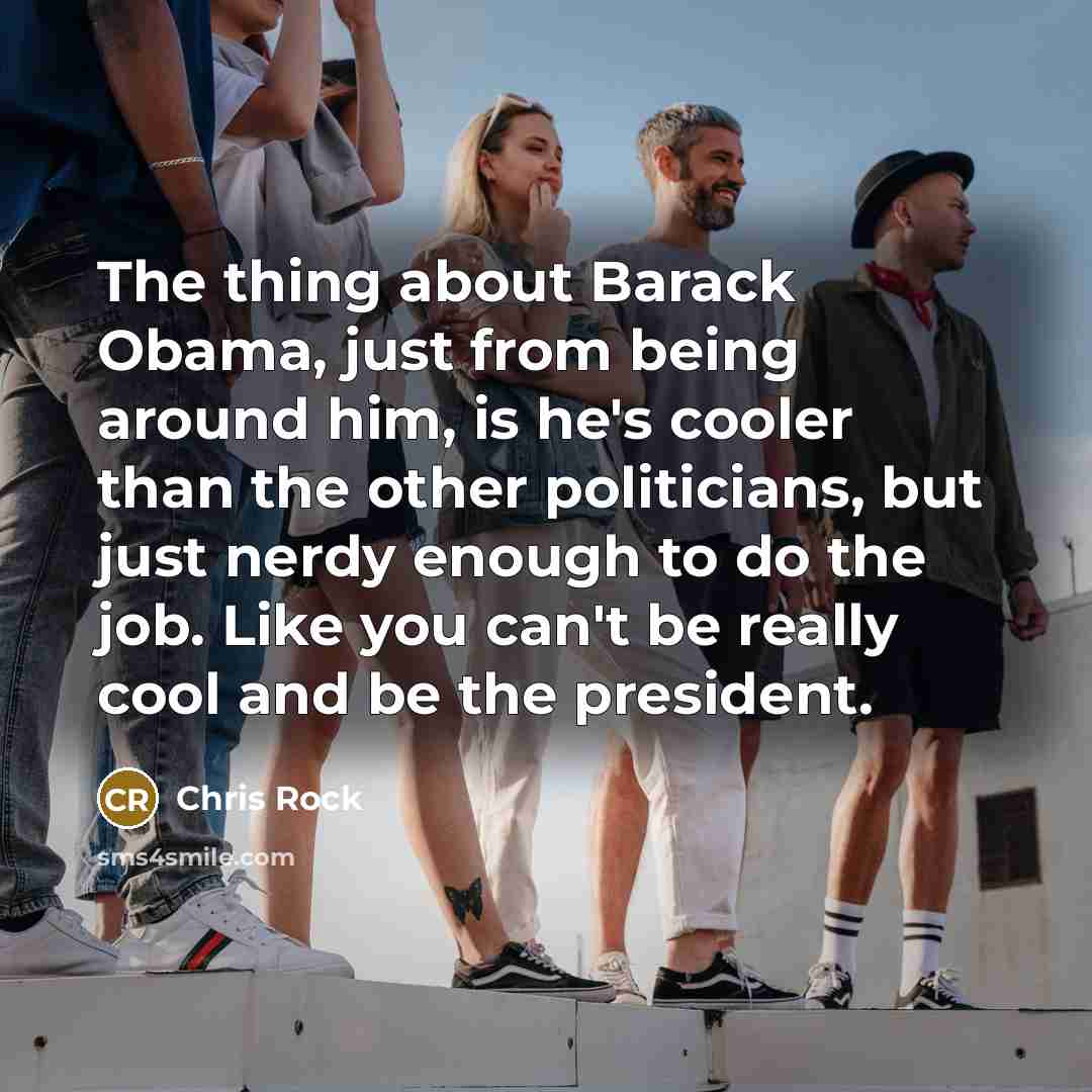 “The thing about Barack Obama, just from being around him,…” quote by Chris Rock