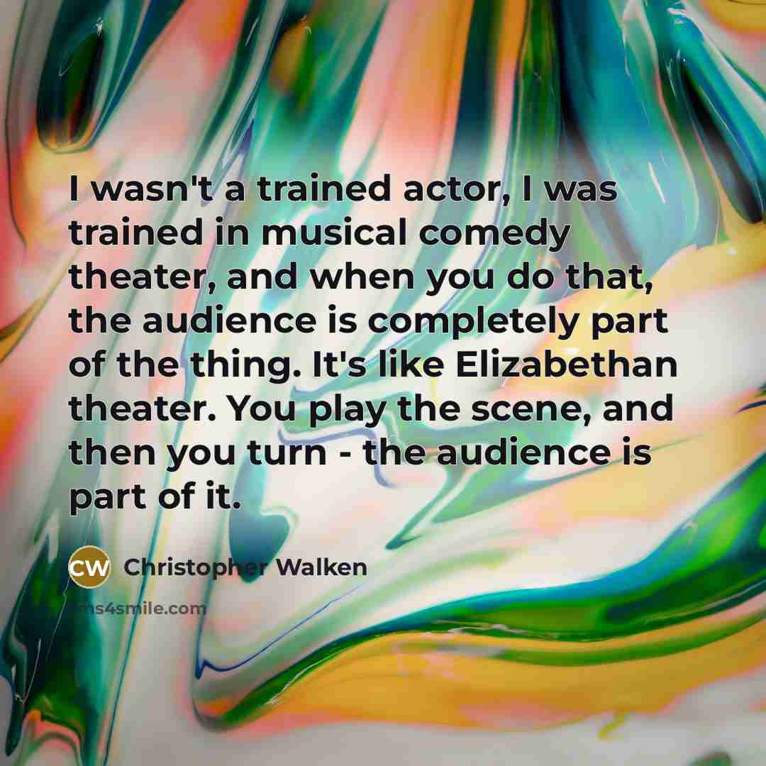“I wasn't a trained actor, I was trained in musical…” quote by Christopher Walken