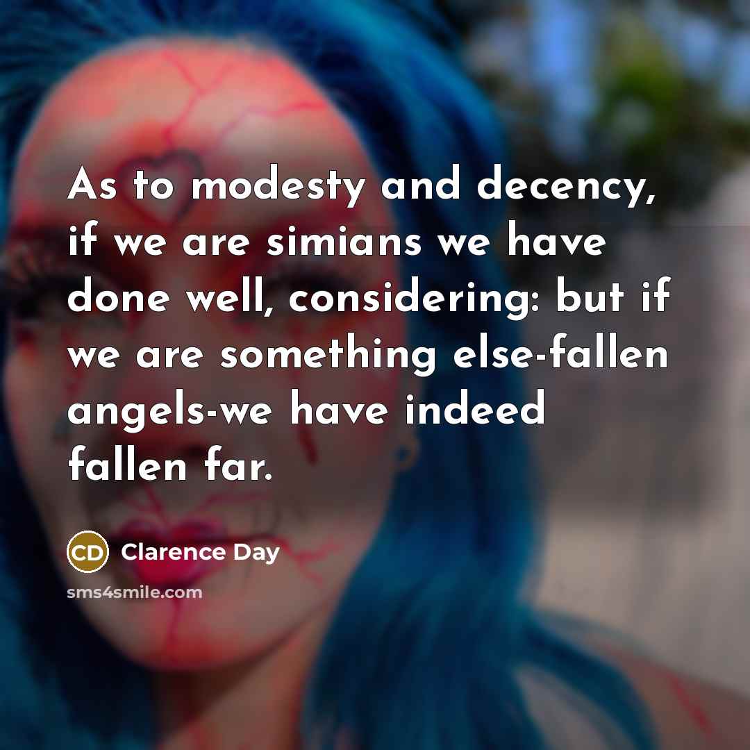 “As to modesty and decency, if we are simians we…” quote by Clarence Day