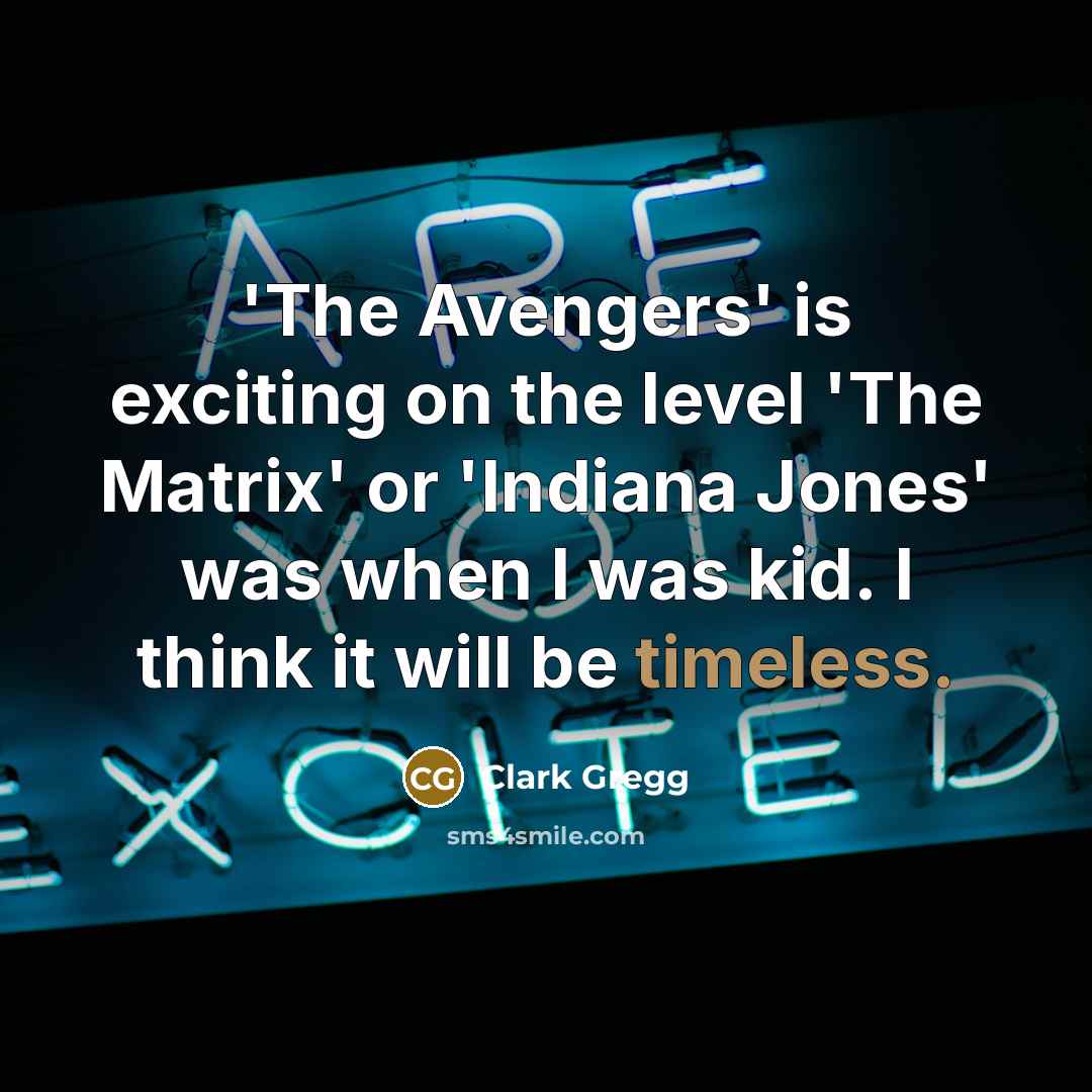 “'The Avengers' is exciting on the level 'The Matrix' or…” quote by Clark Gregg