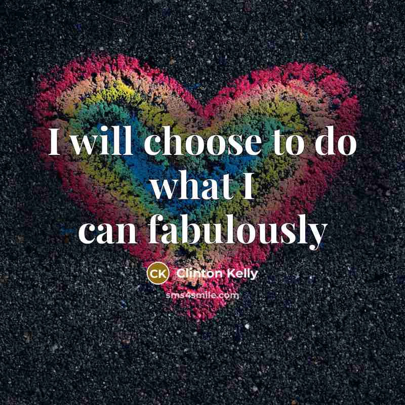 “I will choose to do what I can fabulously…” quote by Clinton Kelly