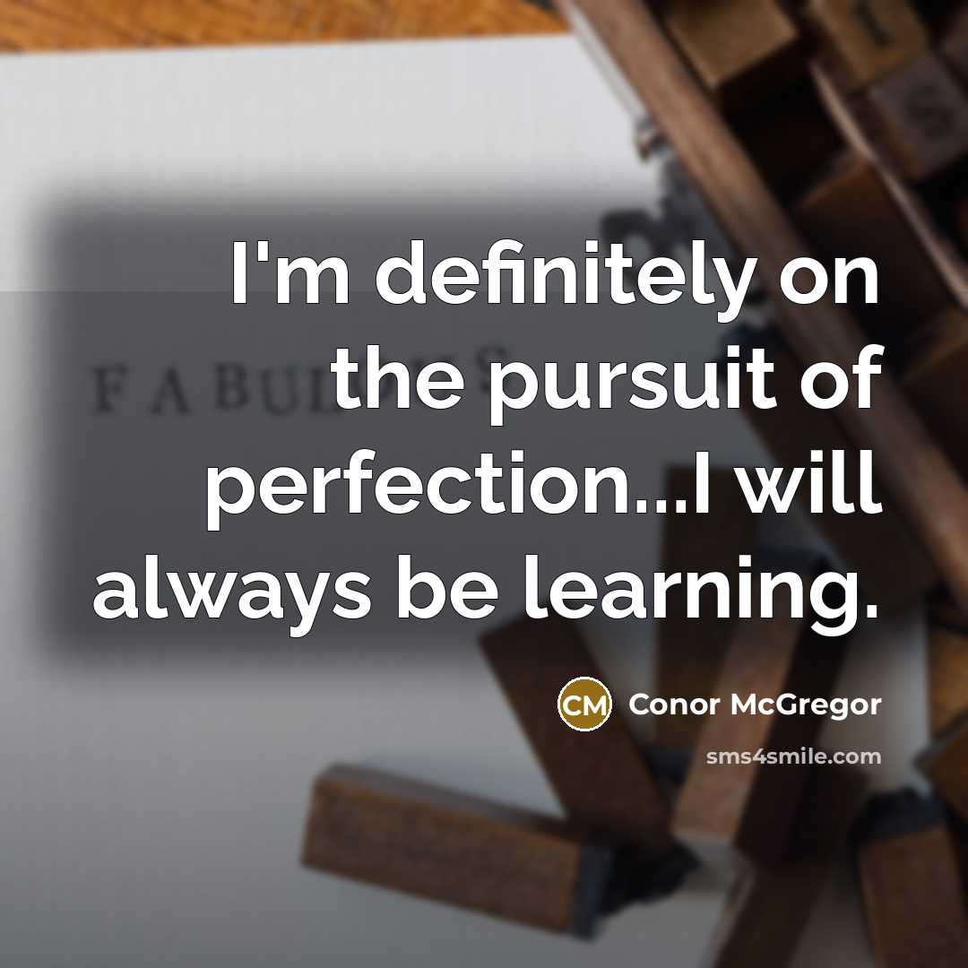 “I'm definitely on the pursuit of perfection...I will always be…” quote by Conor McGregor
