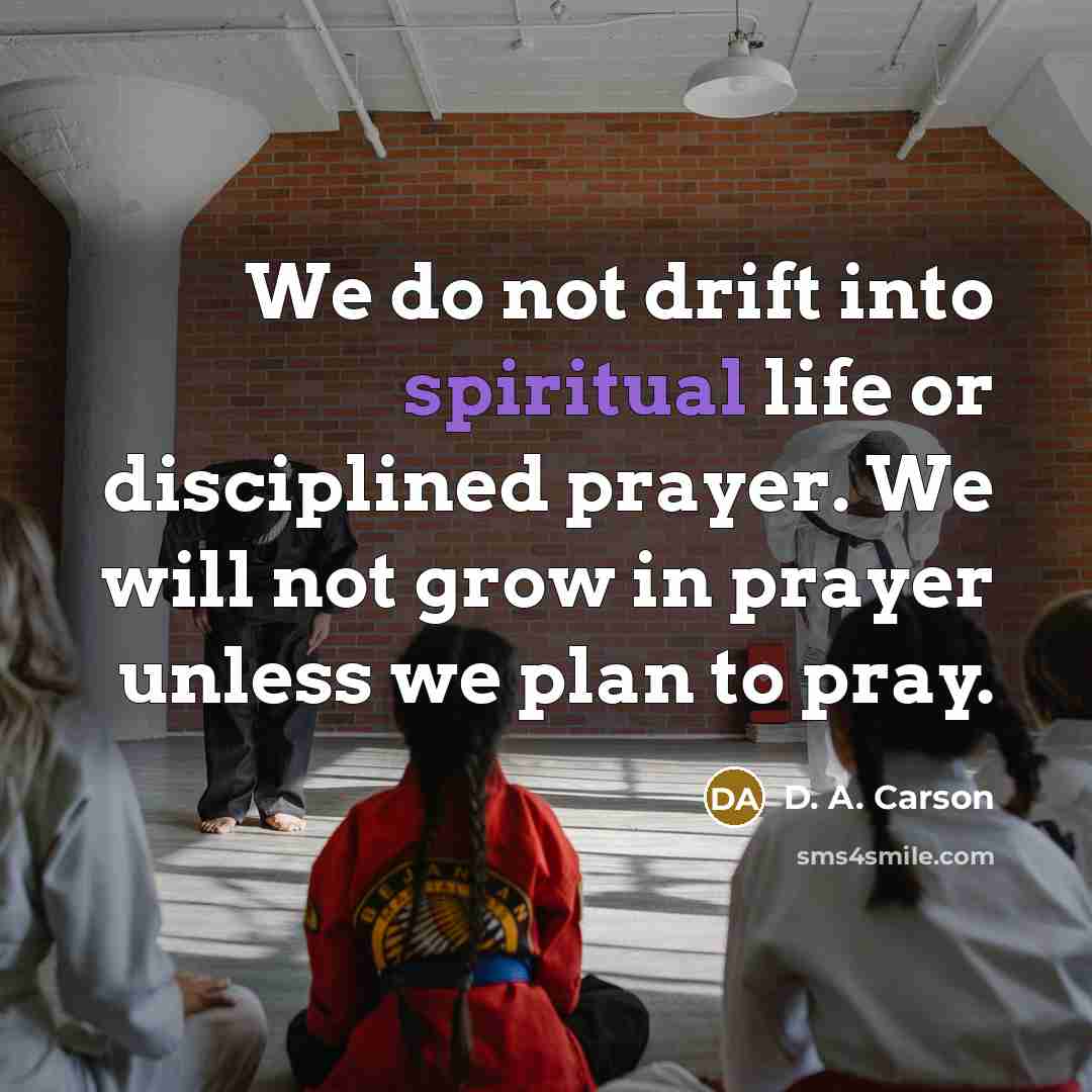 “We do not drift into spiritual life or disciplined prayer.…” quote by D. A. Carson