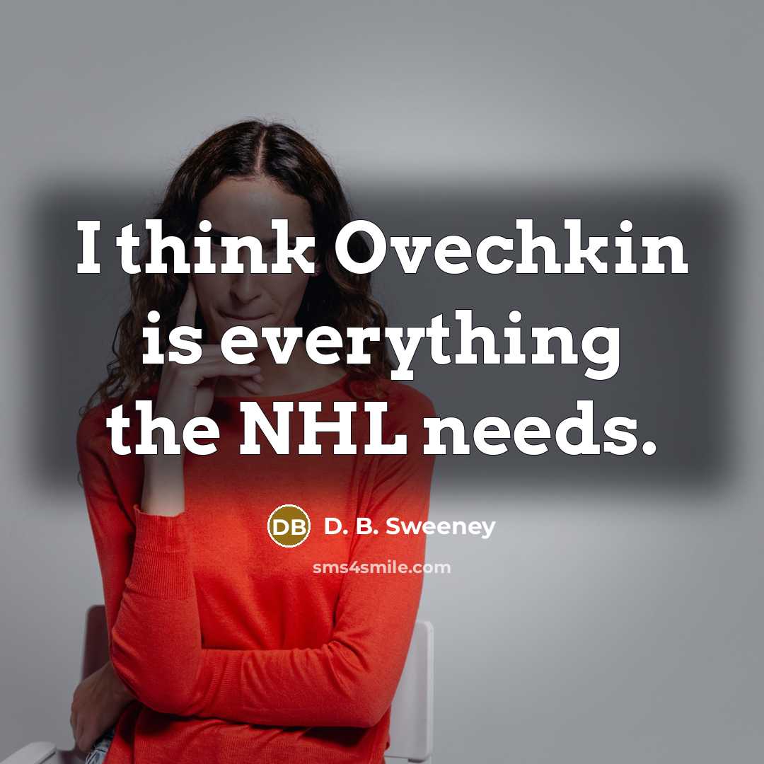 “I think Ovechkin is everything the NHL needs.…” quote by D. B. Sweeney