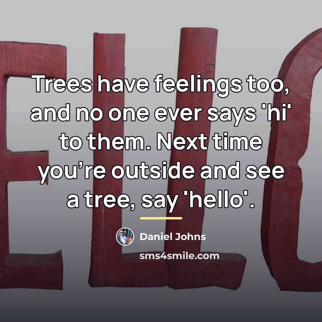 “Trees have feelings too, and no one ever says 'hi'…” quote by Daniel Johns