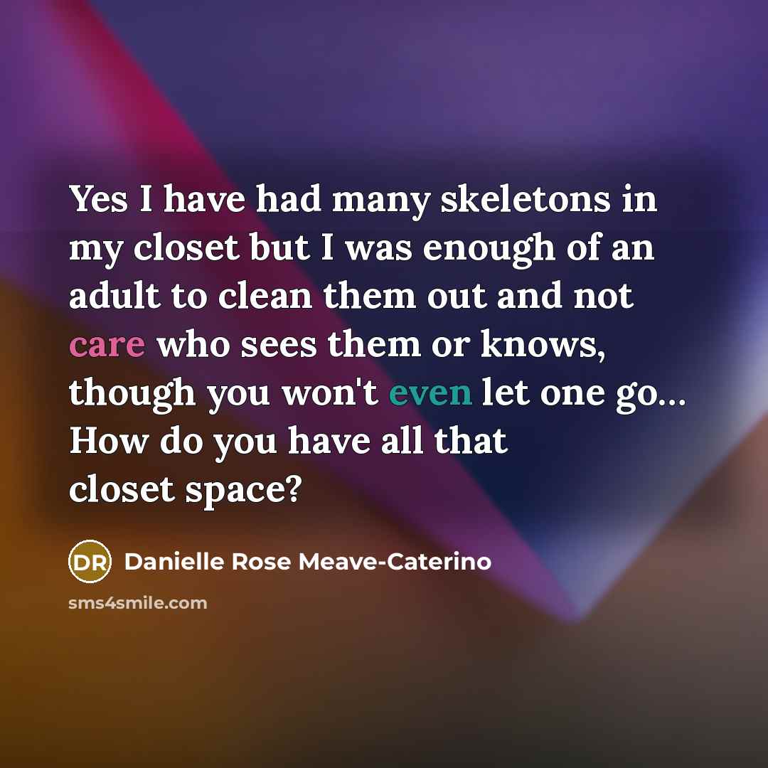 “Yes I have had many skeletons in my closet but…” quote by Danielle Rose Meave-Caterino