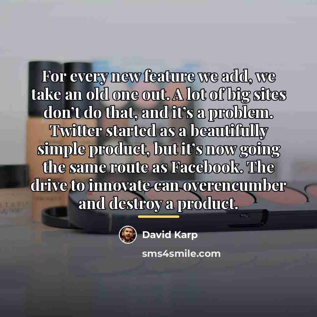 “For every new feature we add, we take an old…” quote by David Karp
