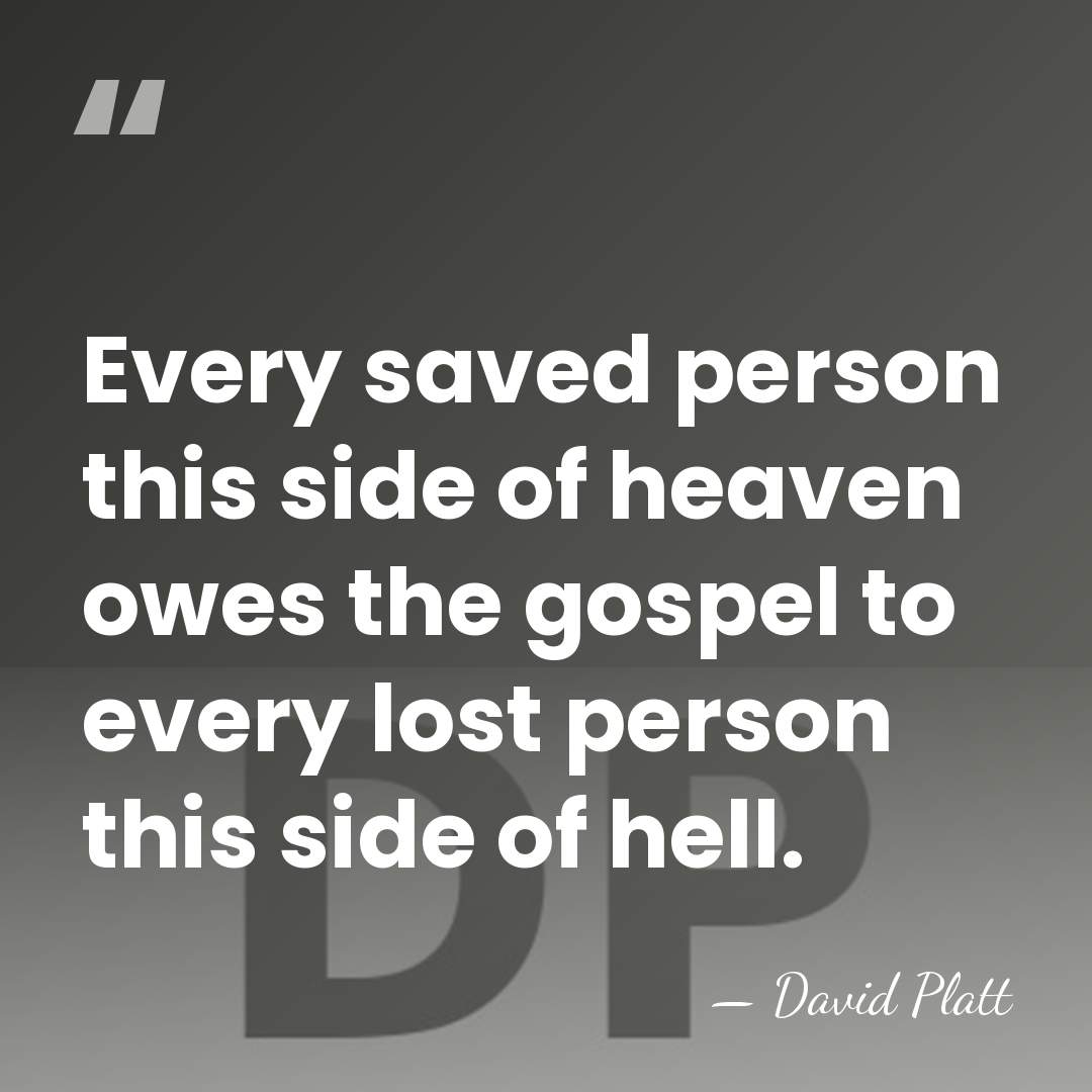 Every saved person this side of heaven owes the gospel to every&hellip; - David Platt