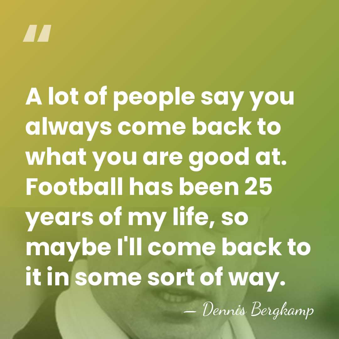 A lot of people say you always come back to what you&hellip; - Dennis Bergkamp