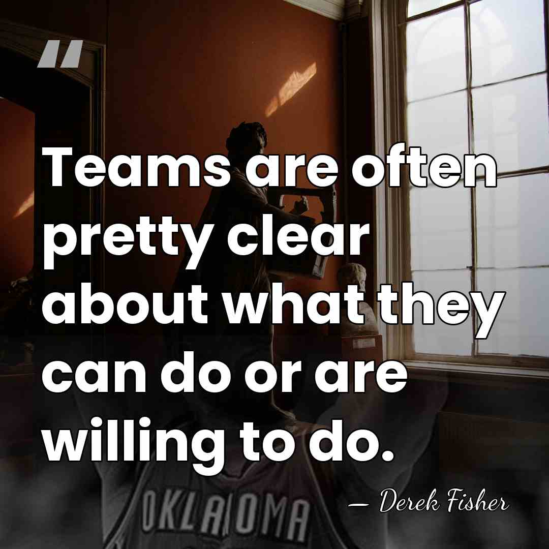 Teams are often pretty clear about what they can do or are&hellip; - Derek Fisher