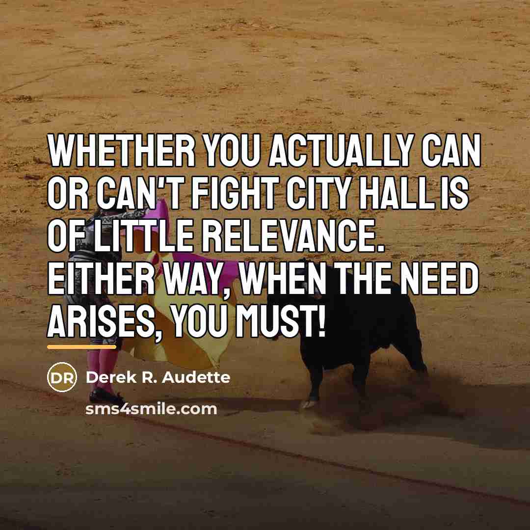 “Whether you actually can or can't fight city hall is…” quote by Derek R. Audette