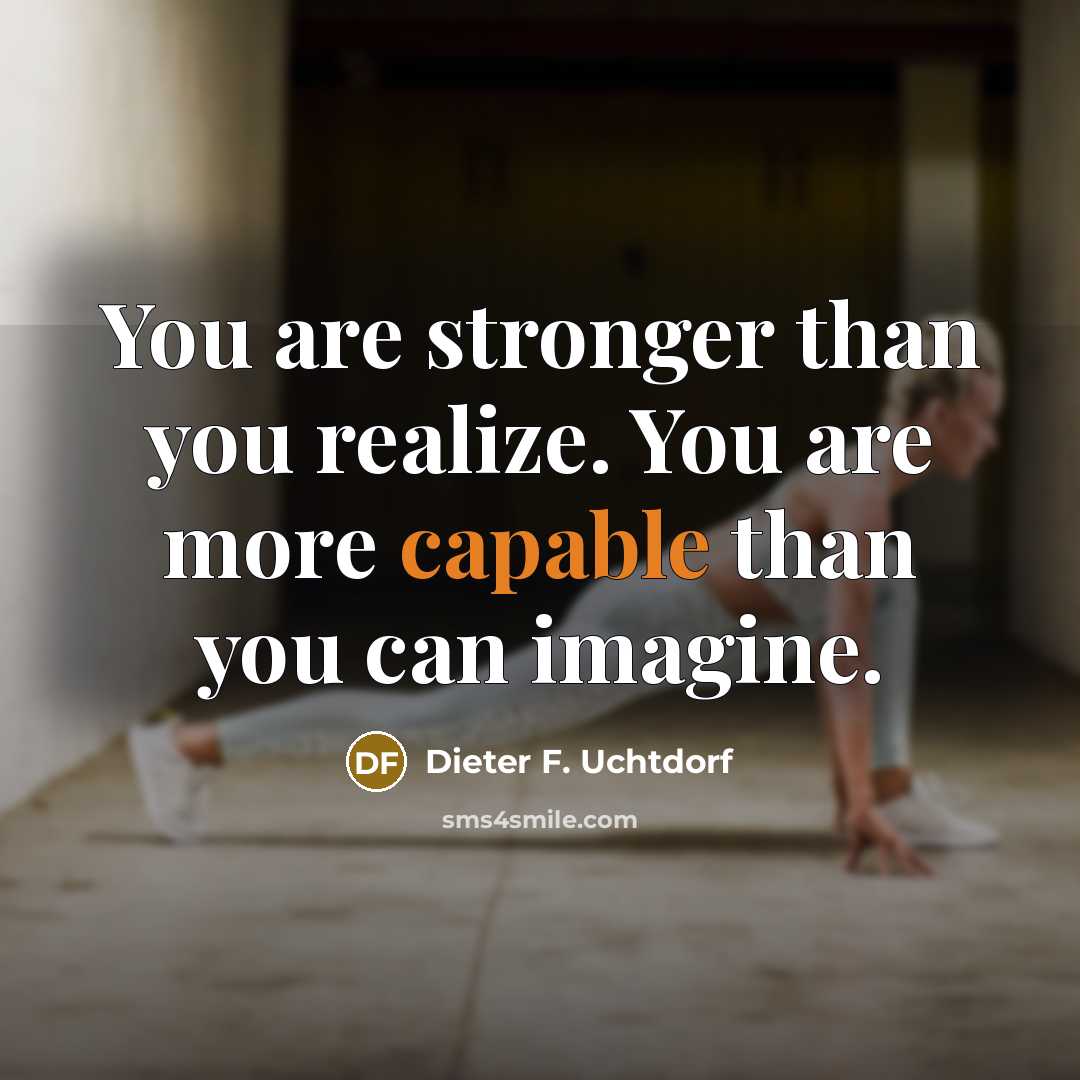 “You are stronger than you realize. You are more capable…” quote by Dieter F. Uchtdorf