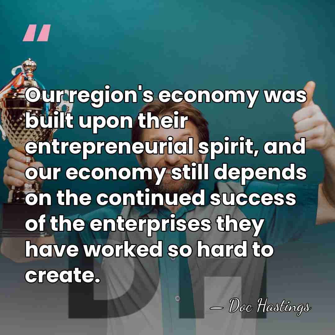 Our region's economy was built upon their entrepreneurial spirit, and our economy&hellip; - Doc Hastings