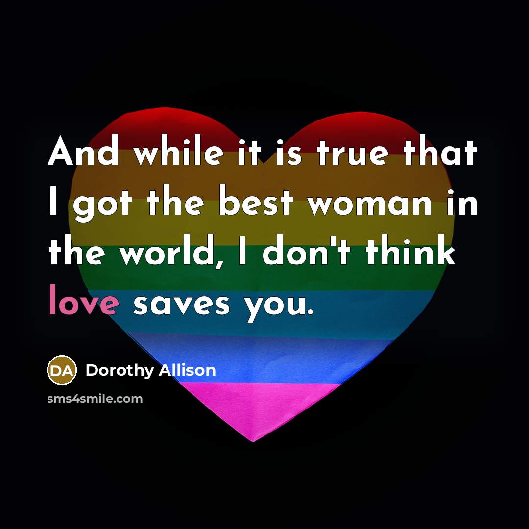 “And while it is true that I got the best…” quote by Dorothy Allison