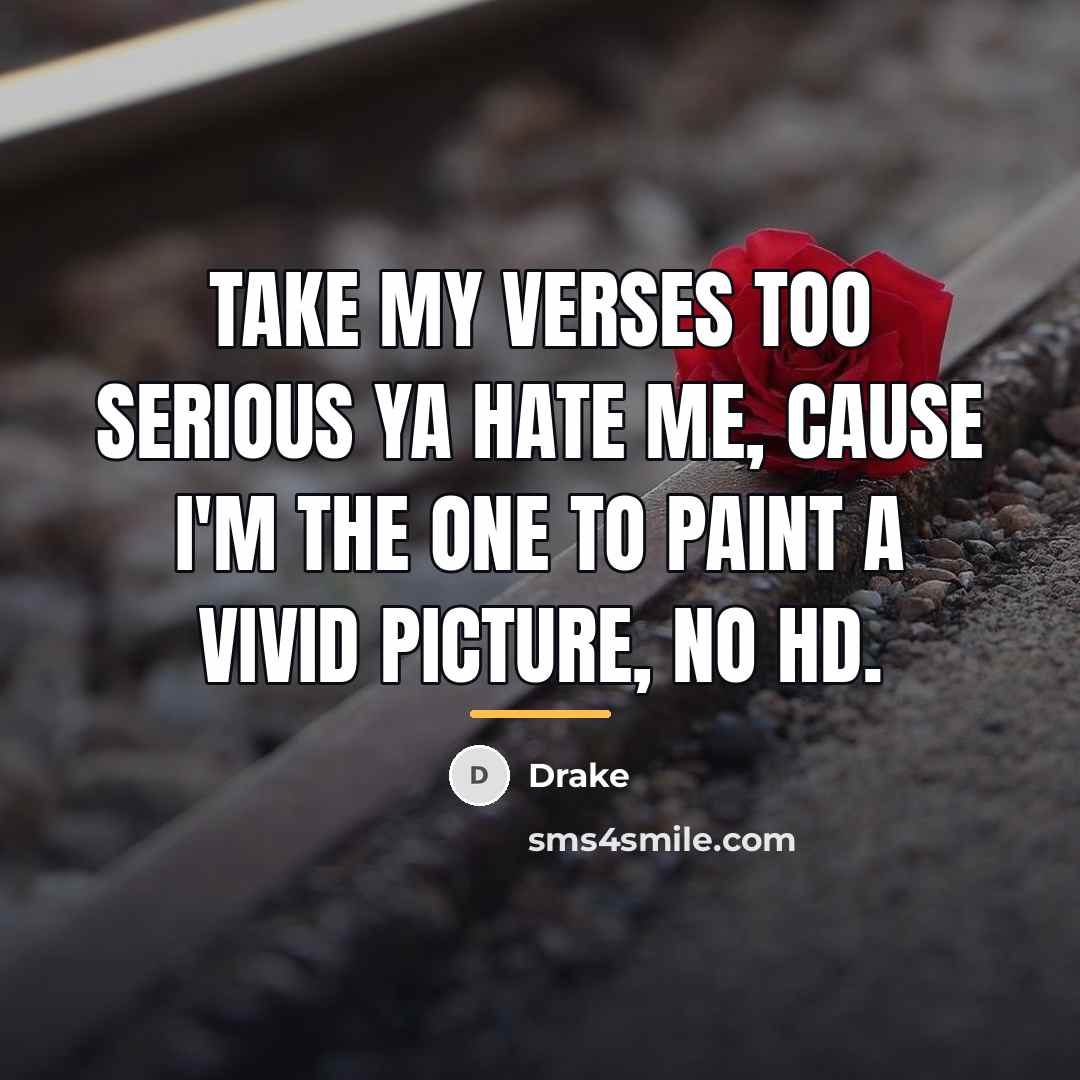 “Take my verses too serious ya hate me, cause I'm…” quote by Drake