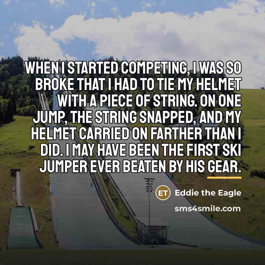 “When I started competing, I was so broke that I…” quote by Eddie the Eagle