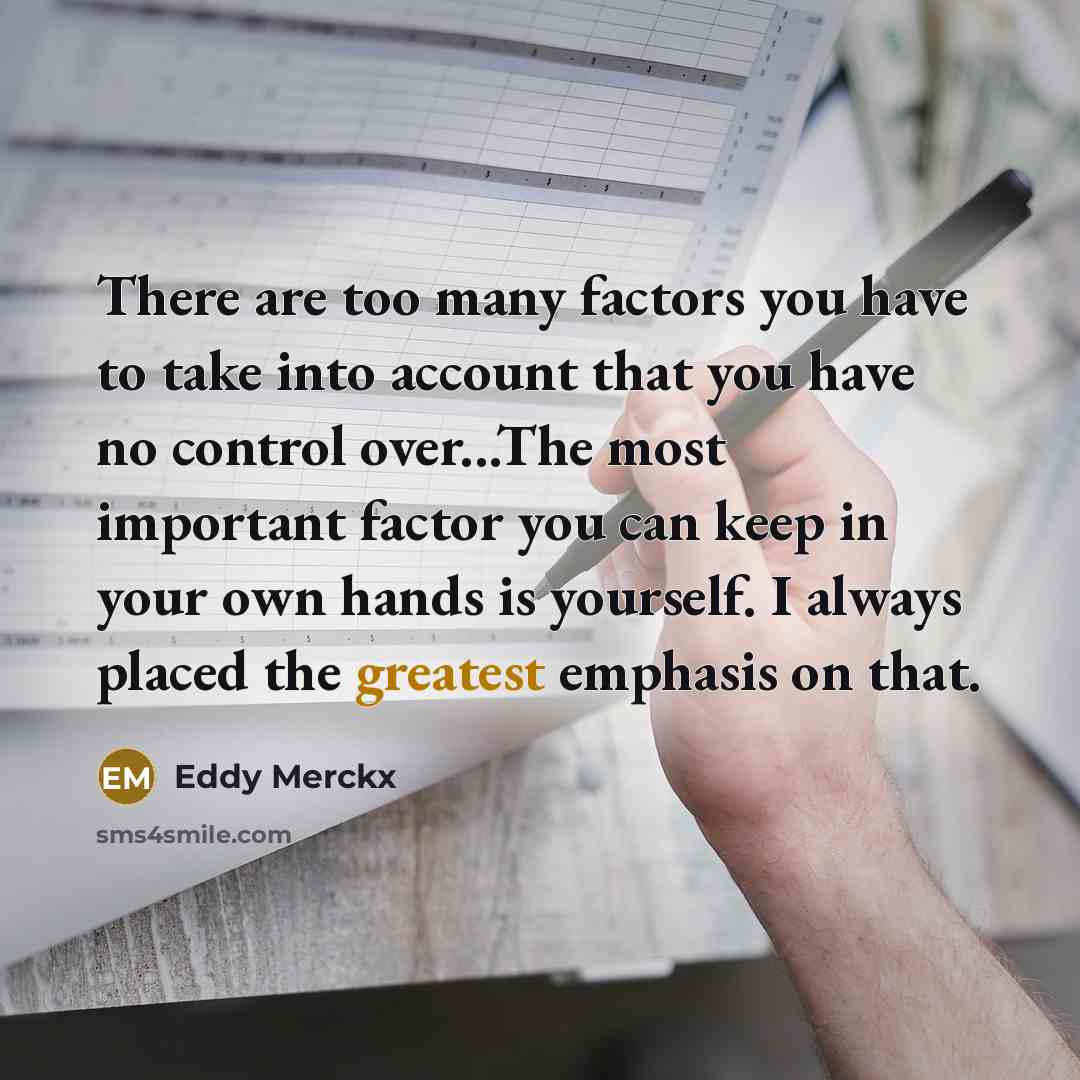 “There are too many factors you have to take into…” quote by Eddy Merckx