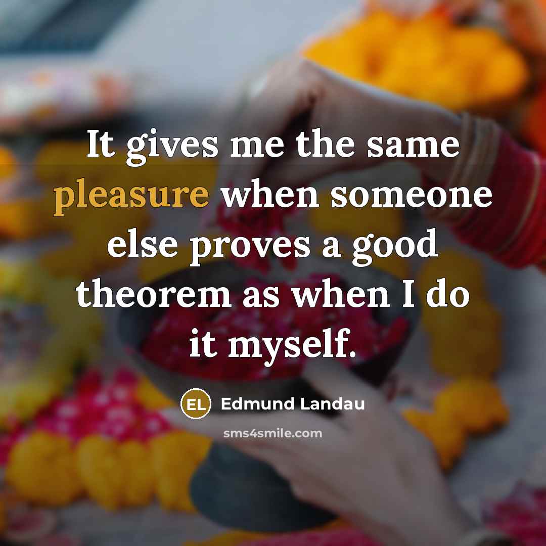 “It gives me the same pleasure when someone else proves…” quote by Edmund Landau