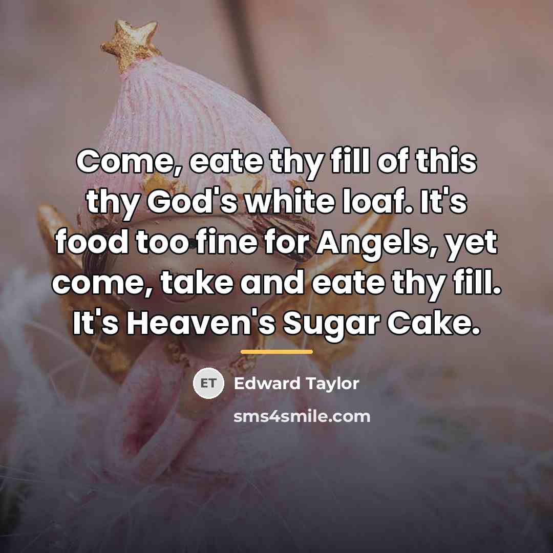 “Come, eate thy fill of this thy God's white loaf.…” quote by Edward Taylor